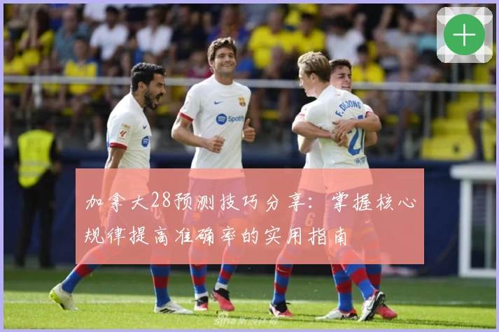 加拿大28预测技巧分享:掌握核心规律提高准确率的实用指南